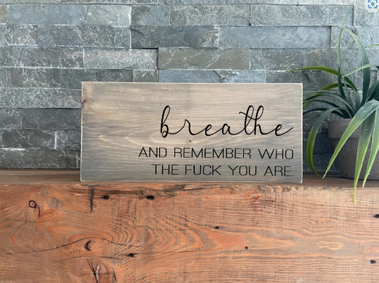 Breathe and remember who the fuck you are sign, Breathe sign Inhale Exhale Self Love Home Decor Wood Sign Mental Health Wellness Encourage